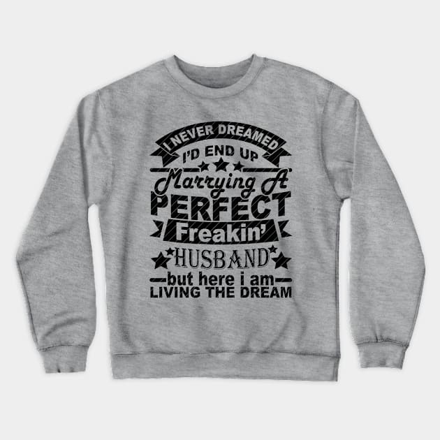 I Never Dreamed I'd End Up Marrying A Perfect Freakin' HUSBAND Crewneck Sweatshirt by SilverTee